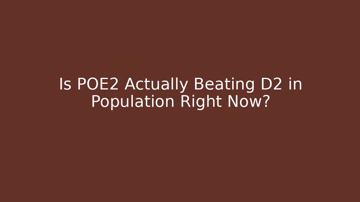 Is POE2 Actually Beating D2 in Population Right Now?