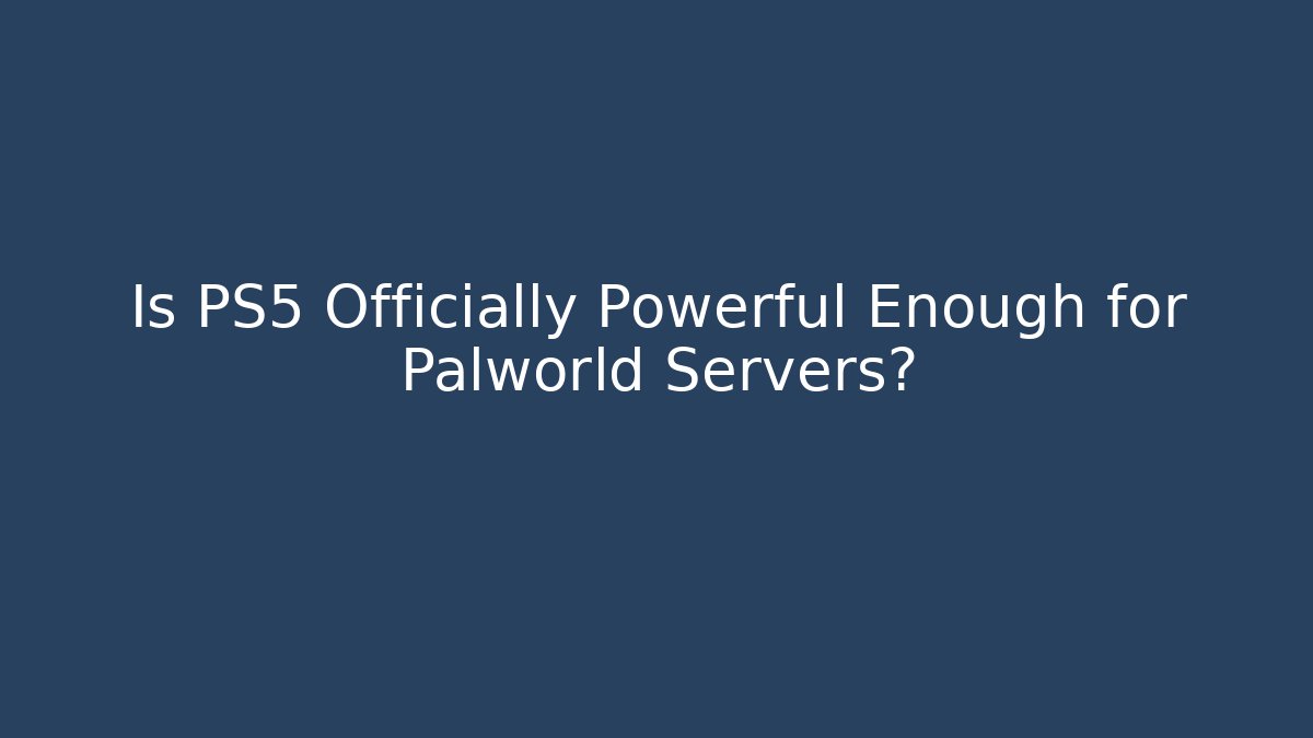 Is PS5 Officially Powerful Enough for Palworld Servers?