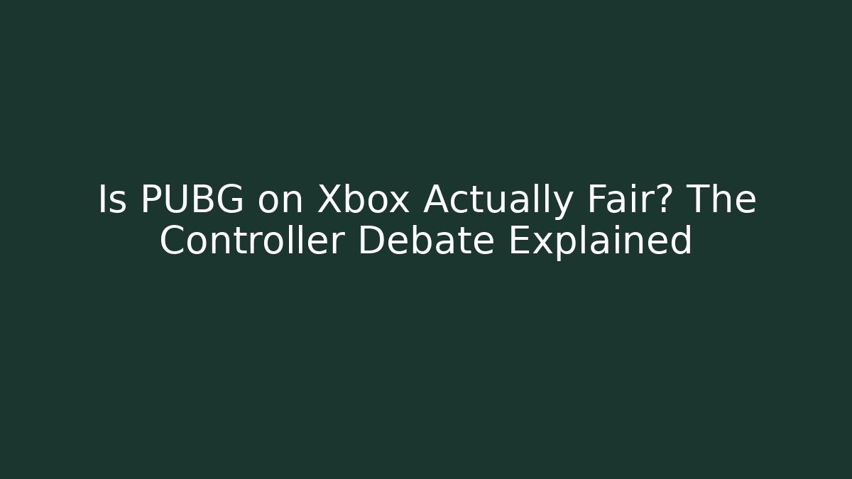 Is PUBG on Xbox Actually Fair? The Controller Debate Explained