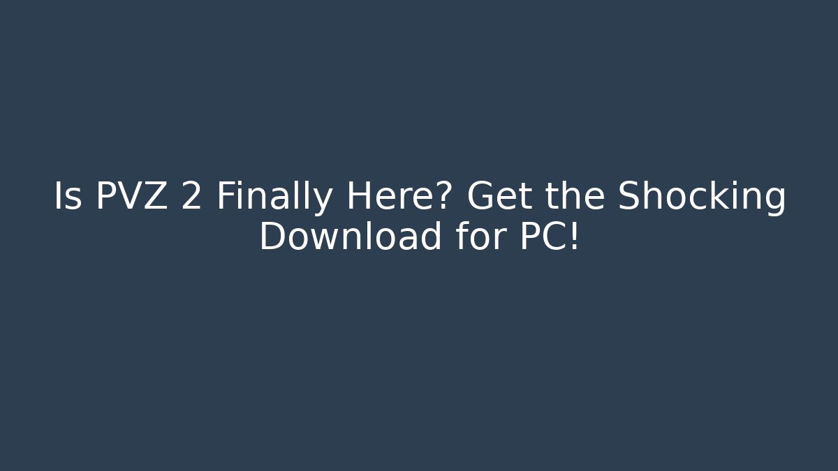 Is PVZ 2 Finally Here? Get the Shocking Download for PC! - Método de Aprovação