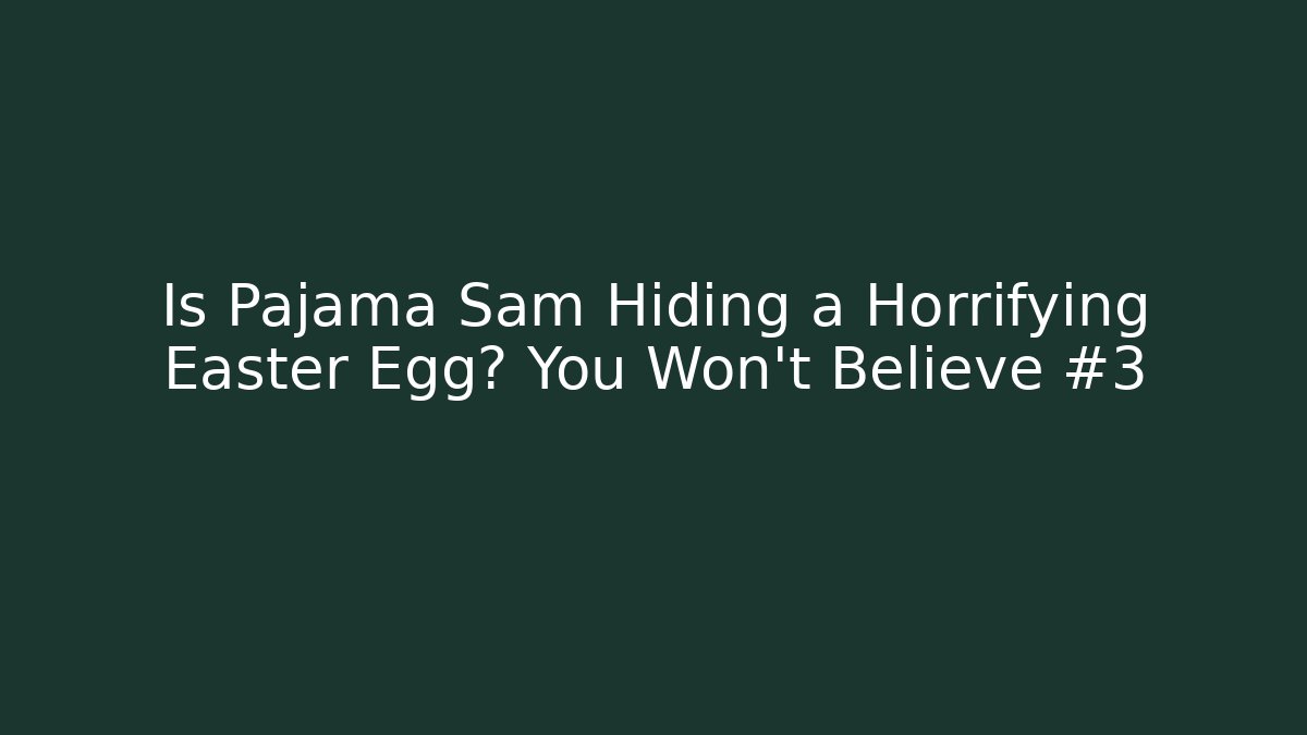 Is Pajama Sam Hiding a Horrifying Easter Egg? You Won’t Believe #3