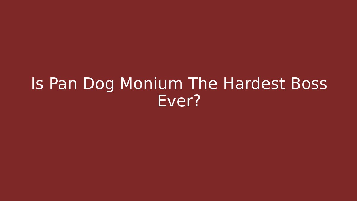 Is Pan Dog Monium The Hardest Boss Ever?
