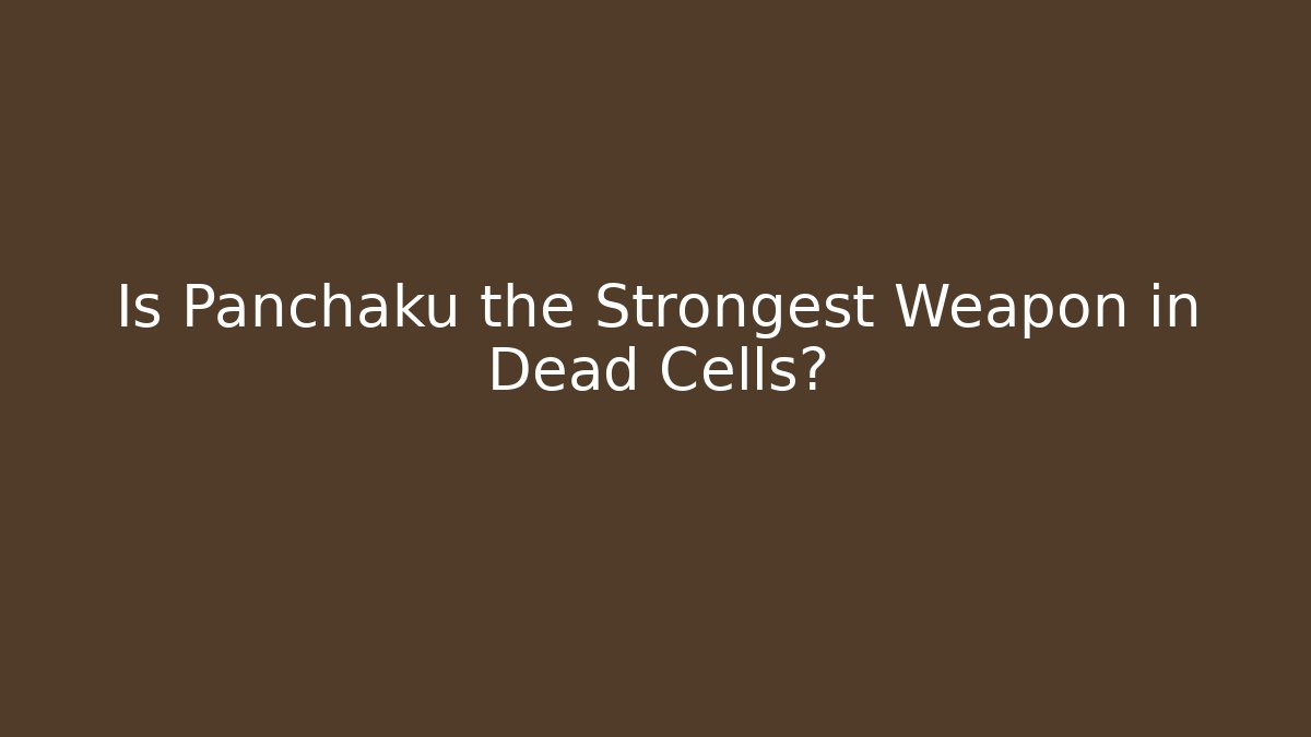 Is Panchaku the Strongest Weapon in Dead Cells?