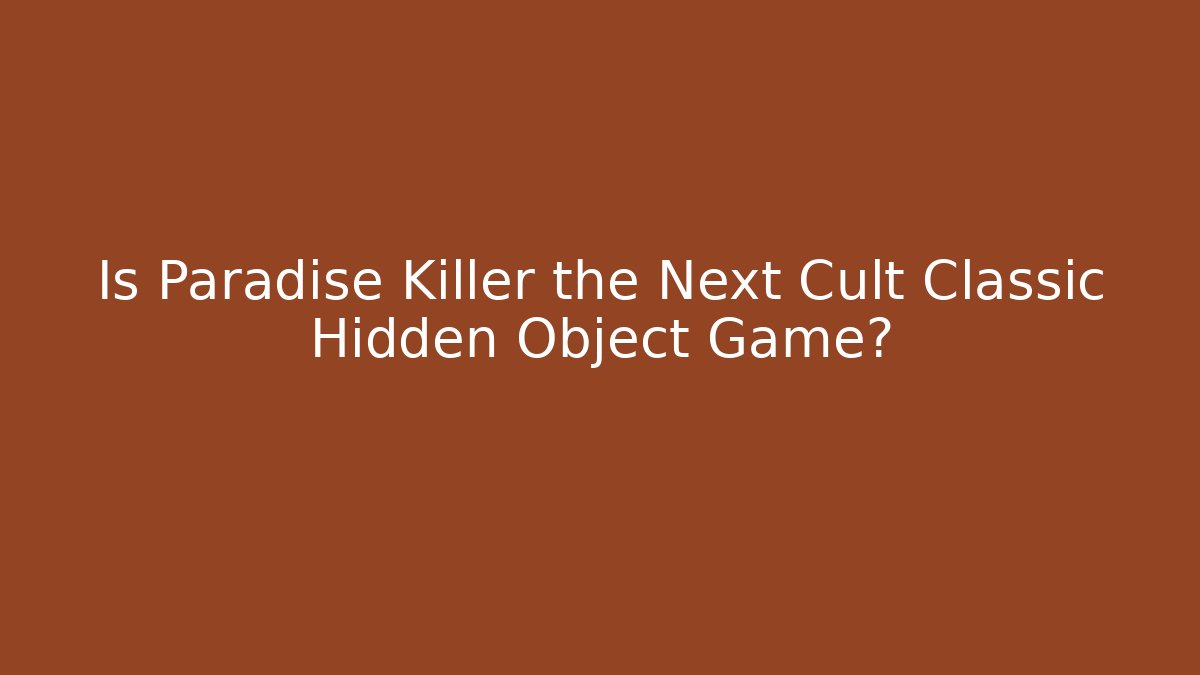 Is Paradise Killer the Next Cult Classic Hidden Object Game?