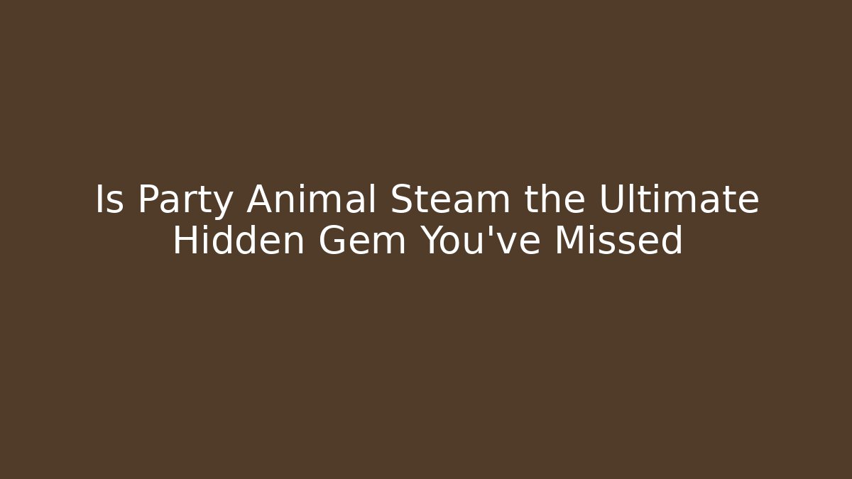 Is Party Animal Steam the Ultimate Hidden Gem You've Missed