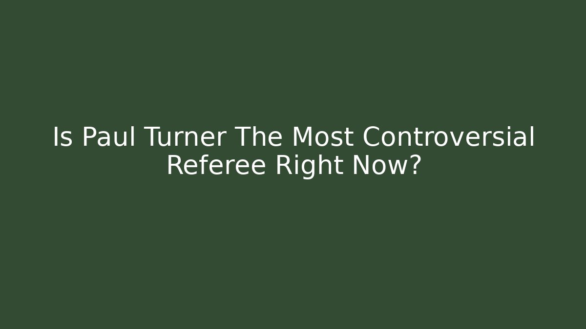 Is Paul Turner The Most Controversial Referee Right Now?