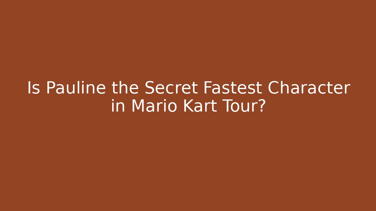 Is Pauline the Secret Fastest Character in Mario Kart Tour?