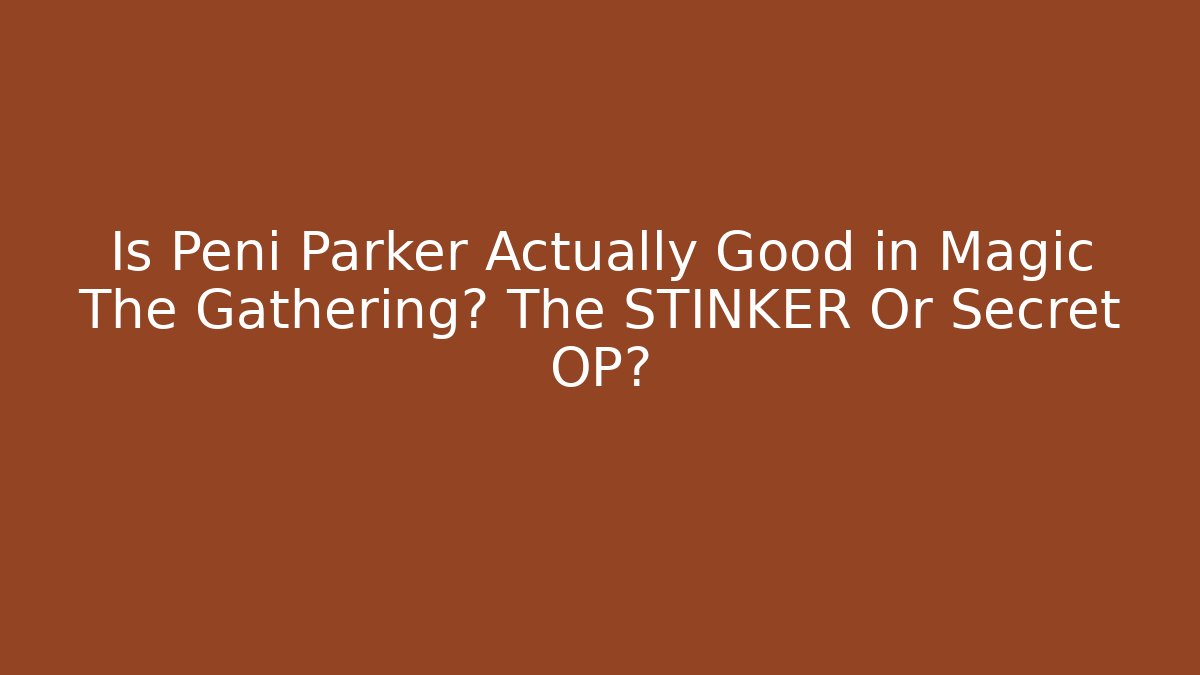 Is Peni Parker Actually Good in Magic The Gathering? The STINKER Or Secret OP?