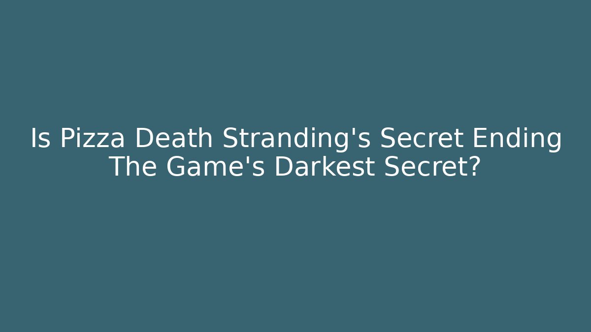 Is Pizza Death Stranding's Secret Ending The Game's Darkest Secret?