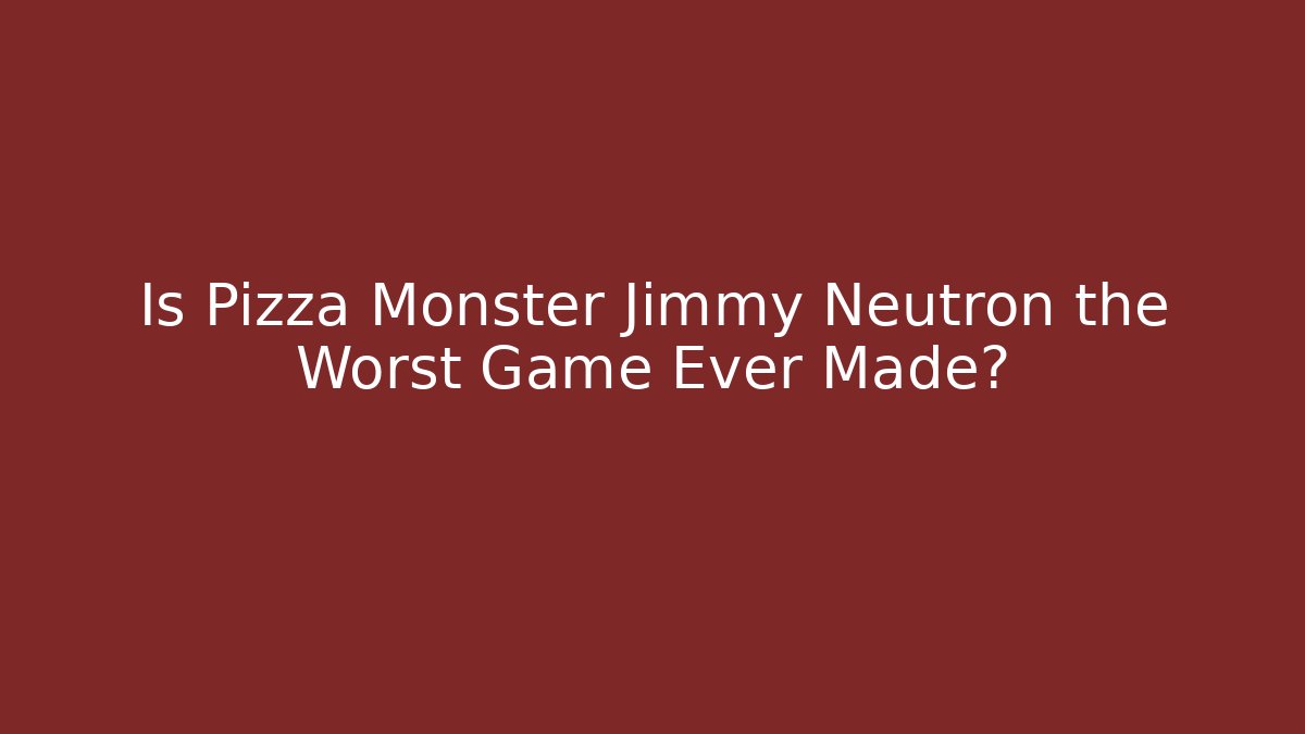 Is Pizza Monster Jimmy Neutron the Worst Game Ever Made?