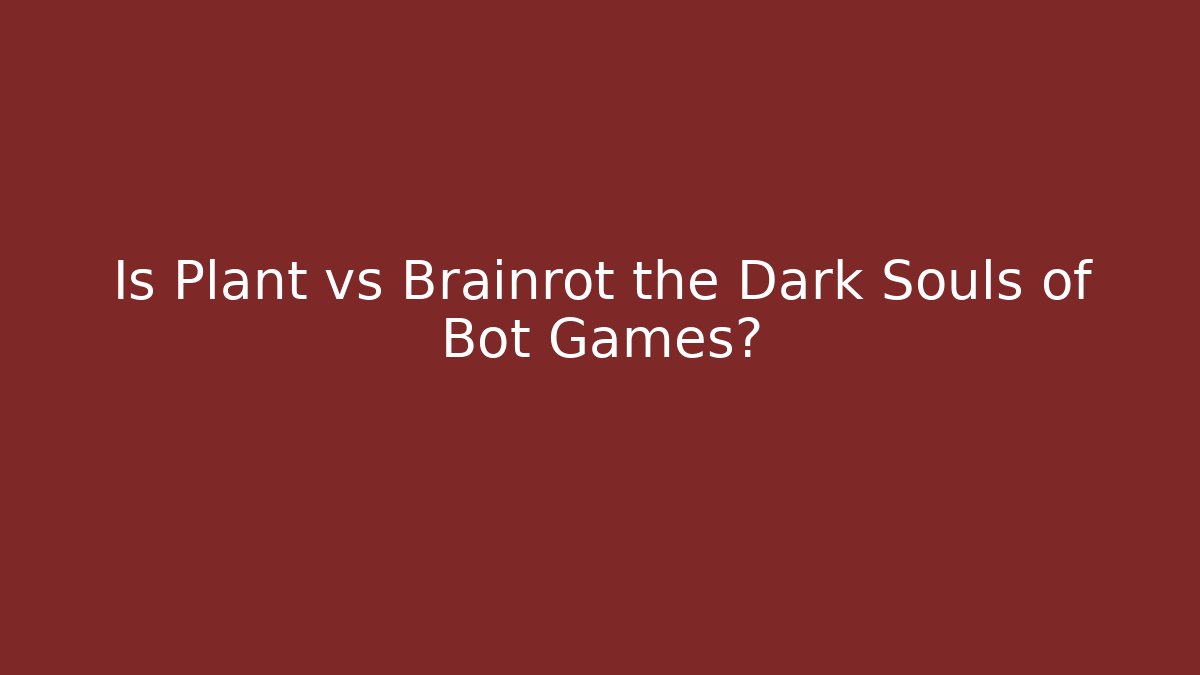 Is Plant vs Brainrot the Dark Souls of Bot Games?