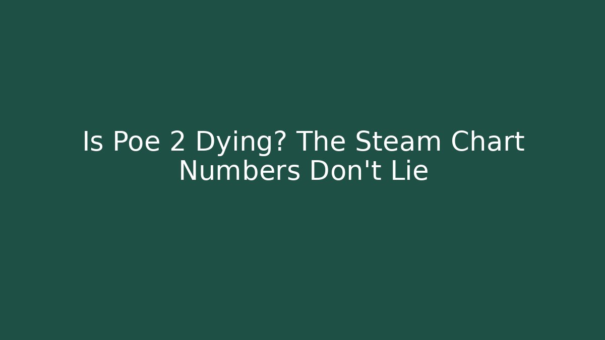 Is Poe 2 Dying? The Steam Chart Numbers Don’t Lie - Método de Aprovação