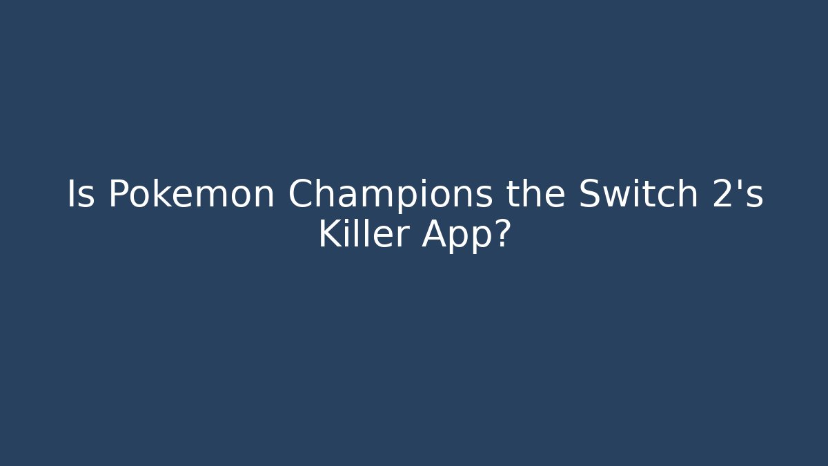 Is Pokémon Champions the Switch 2's Killer App?