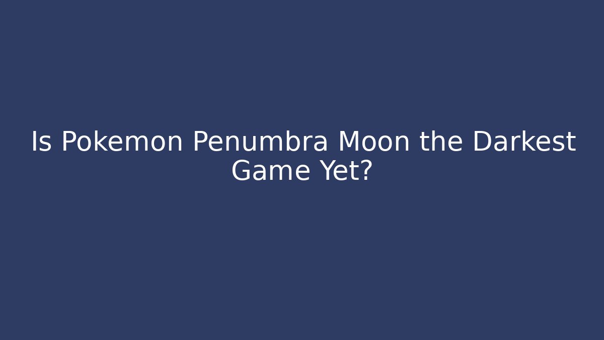 Is Pokémon Penumbra Moon the Darkest Game Yet?