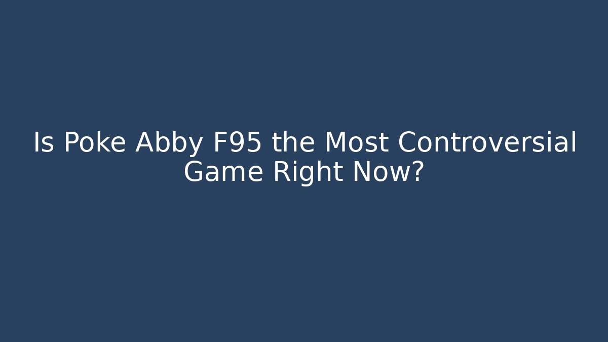 Is Poke Abby F95 the Most Controversial Game Right Now?