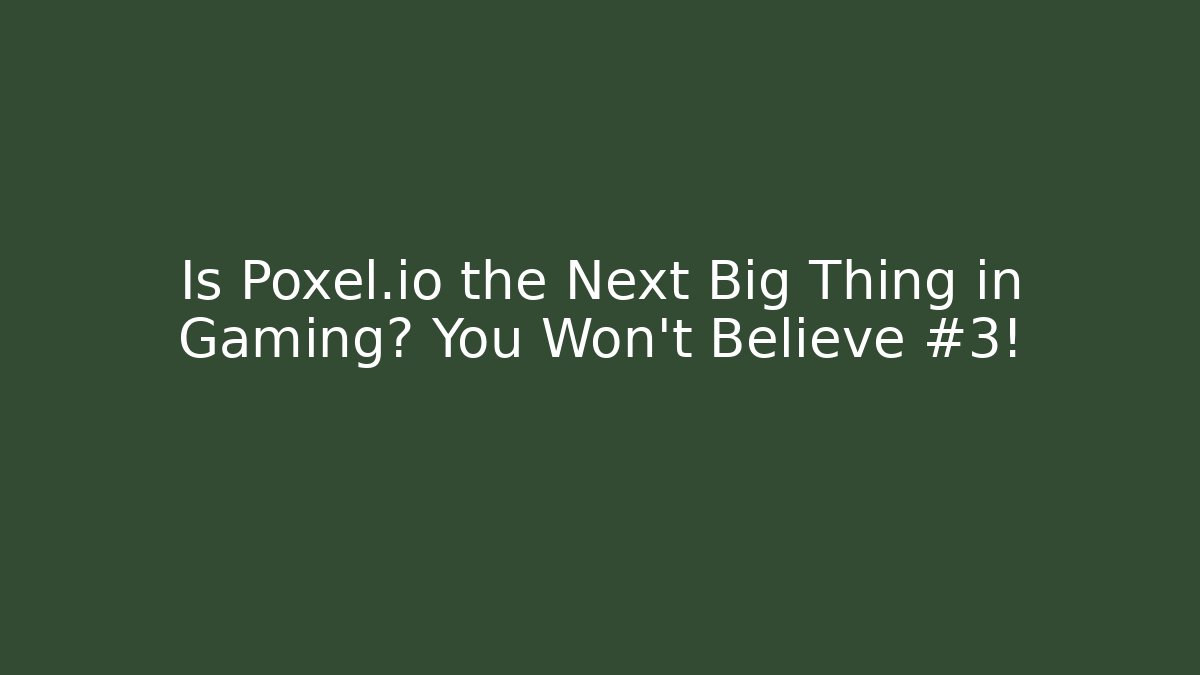 Is Poxel.io the Next Big Thing in Gaming? You Won’t Believe #3!