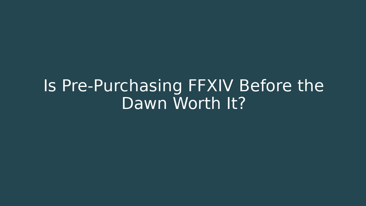 Is Pre-Purchasing FFXIV Before the Dawn Worth It?
