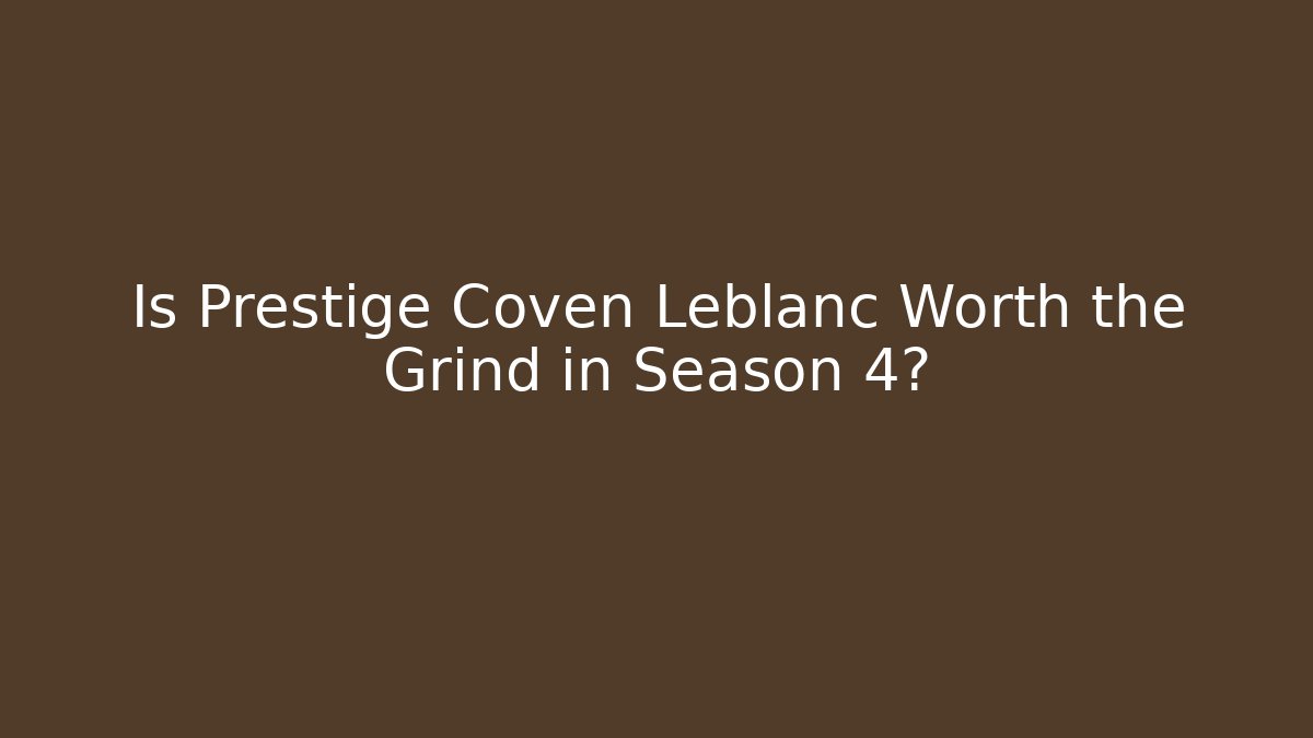 Is Prestige Coven Leblanc Worth the Grind in Season 4?