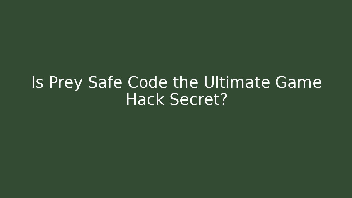 Is Prey Safe Code the Ultimate Game Hack Secret?