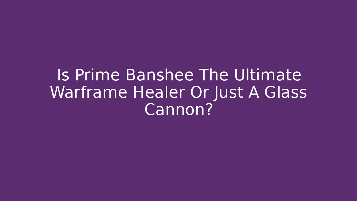 Is Prime Banshee The Ultimate Warframe Healer Or Just A Glass Cannon?