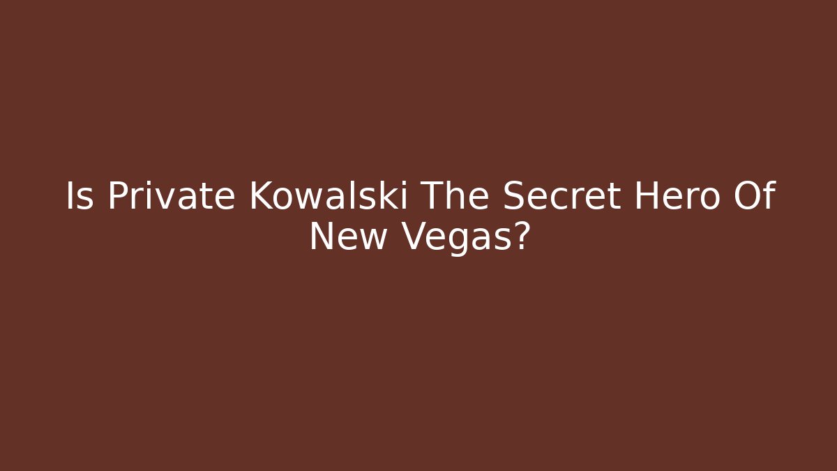 Is Private Kowalski The Secret Hero Of New Vegas?