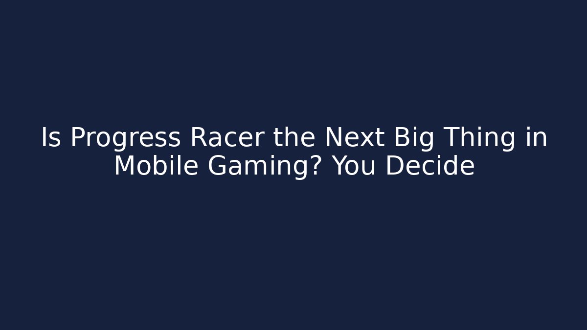 Is Progress Racer the Next Big Thing in Mobile Gaming? You Decide