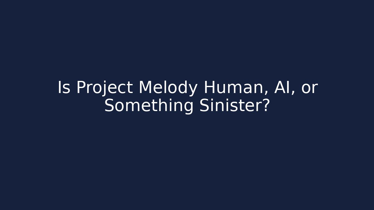 Is Project Melody Human, AI, or Something Sinister?