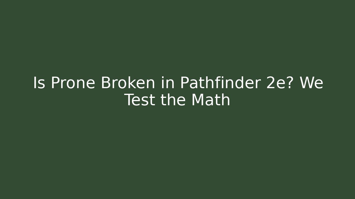 Is Prone Broken in Pathfinder 2e? We Test the Math