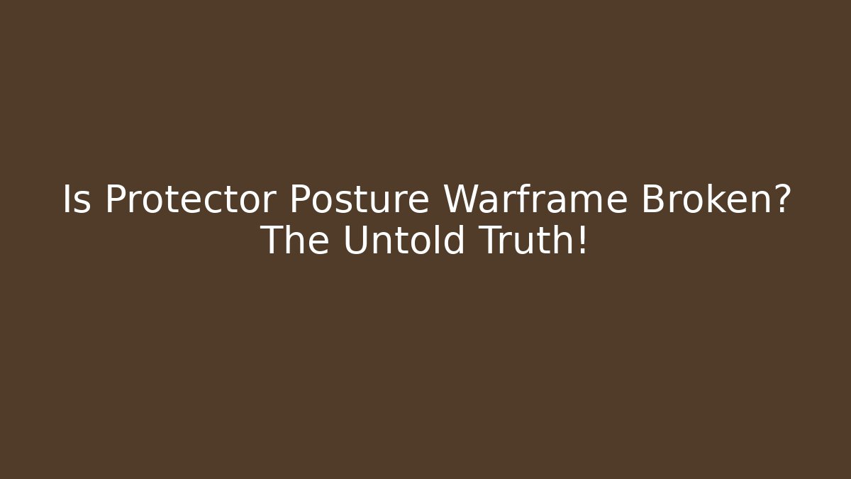 Is Protector Posture Warframe Broken? The Untold Truth!