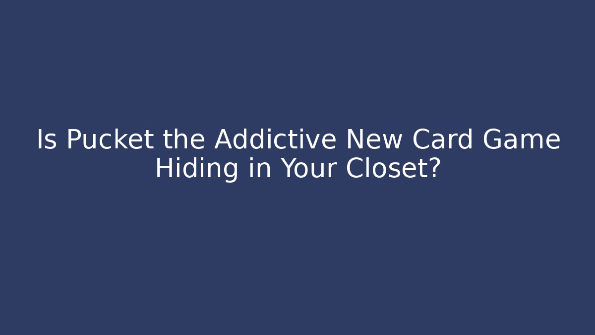 Is Pucket the Addictive New Card Game Hiding in Your Closet?