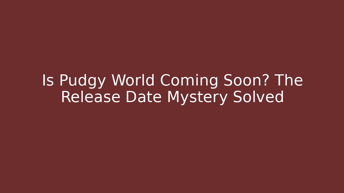 Is Pudgy World Coming Soon? The Release Date Mystery Solved