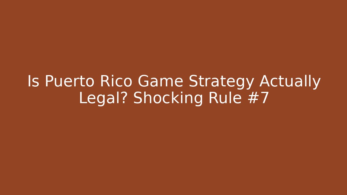Is Puerto Rico Game Strategy Actually Legal? Shocking Rule #7