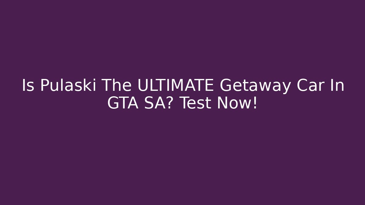 Is Pulaski The ULTIMATE Getaway Car In GTA SA? Test Now!