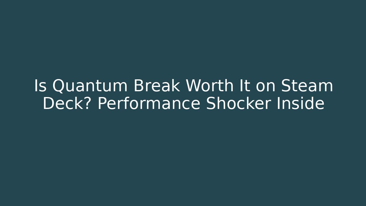 Is Quantum Break Worth It on Steam Deck? Performance Shocker Inside