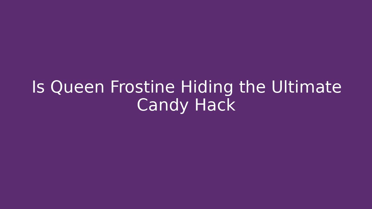 Is Queen Frostine Hiding the Ultimate Candy Hack