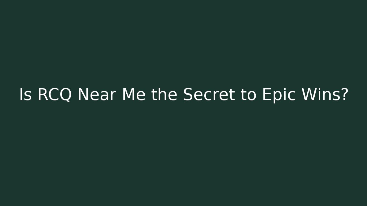 Is RCQ Near Me the Secret to Epic Wins?