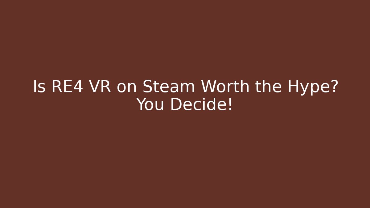 Is RE4 VR on Steam Worth the Hype? You Decide!