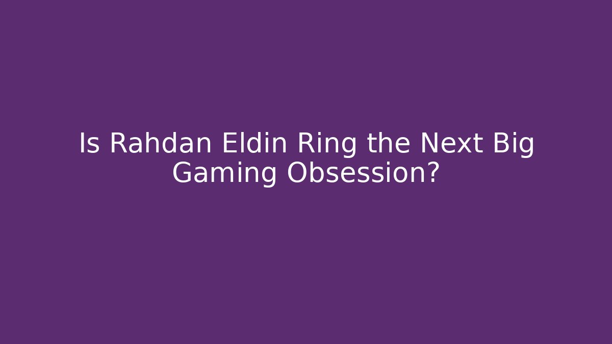Is Rahdan Eldin Ring the Next Big Gaming Obsession? - Método de Aprovação
