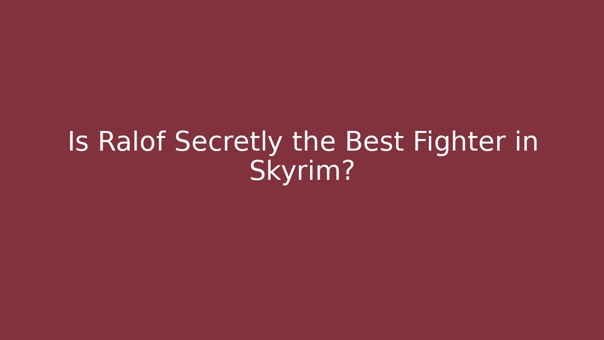 Is Ralof Secretly the Best Fighter in Skyrim?