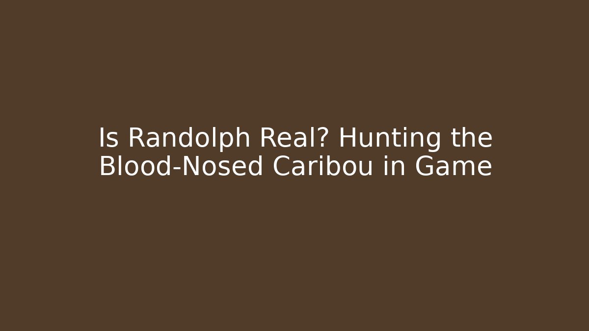 Is Randolph Real? Hunting the Blood-Nosed Caribou in Game - Método de Aprovação