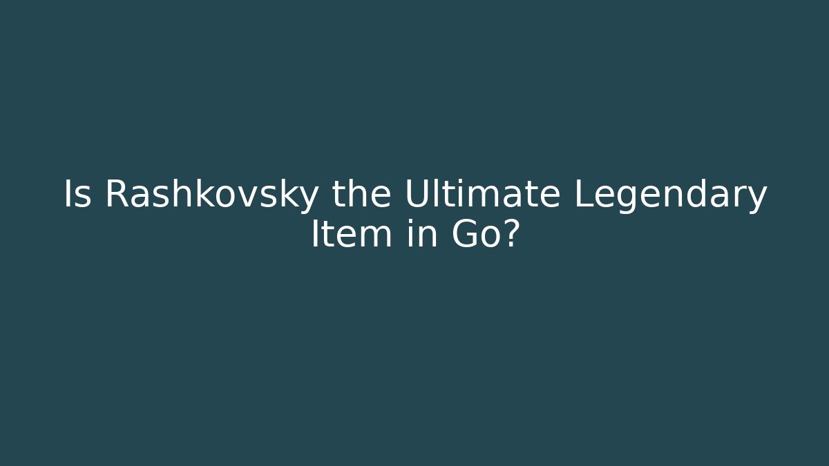 Is Rashkovsky the Ultimate Legendary Item in Go?