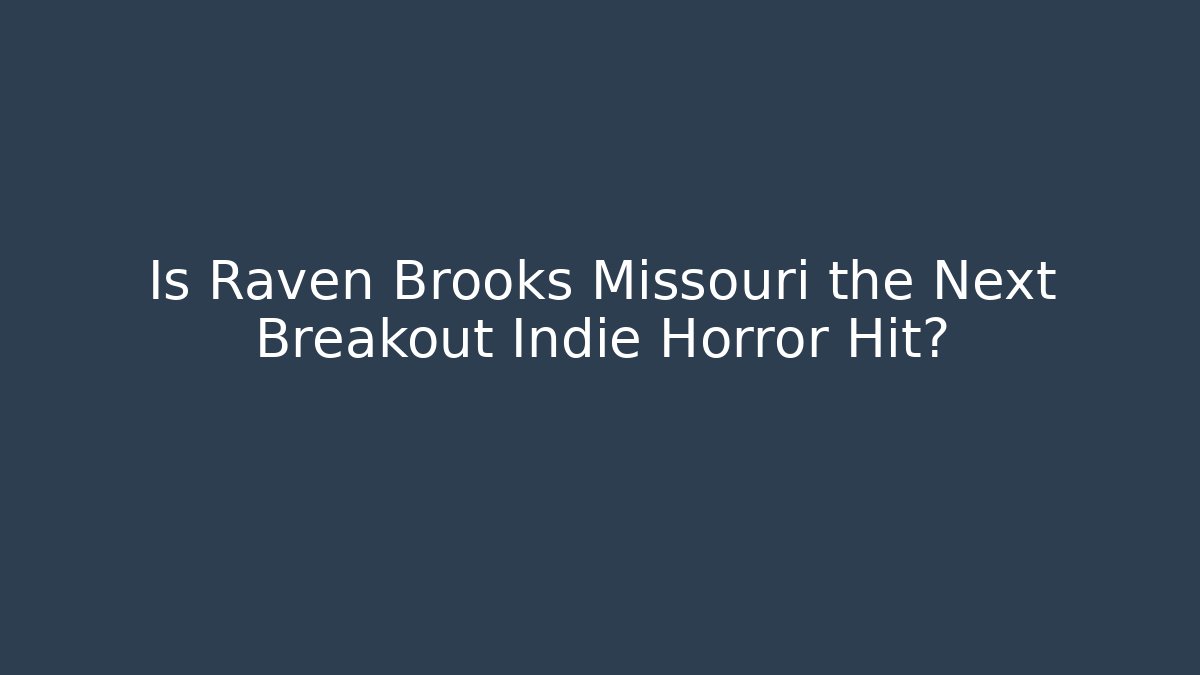 Is Raven Brooks Missouri the Next Breakout Indie Horror Hit?