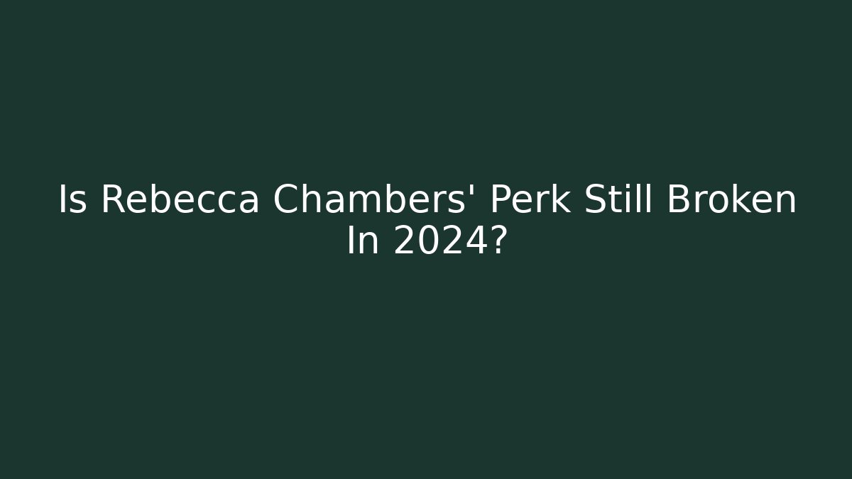 Is Rebecca Chambers' Perk Still Broken In 2024?