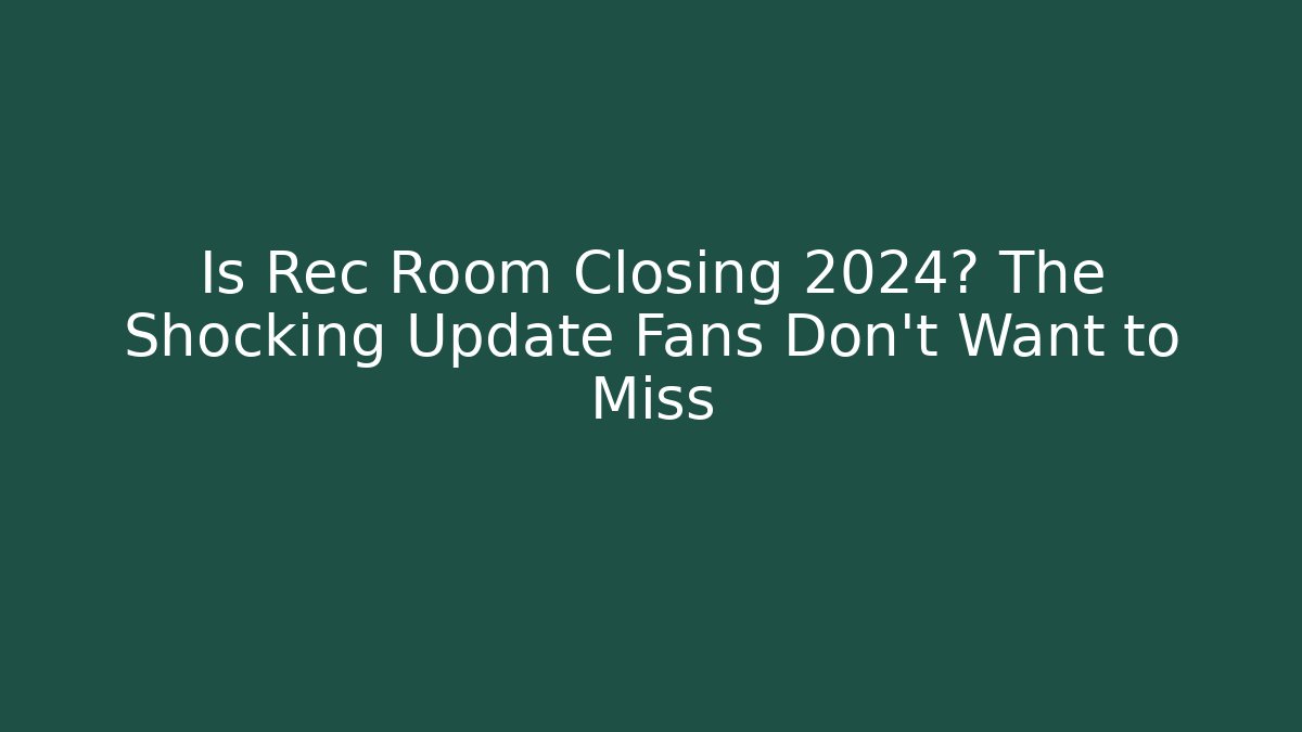 Is Rec Room Closing 2024? The Shocking Update Fans Don’t Want to Miss