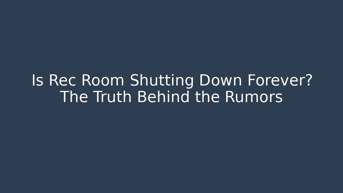 Is Rec Room Shutting Down Forever? The Truth Behind the Rumors