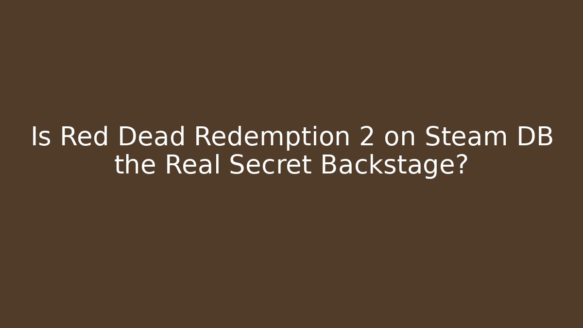 Is Red Dead Redemption 2 on Steam DB the Real Secret Backstage?