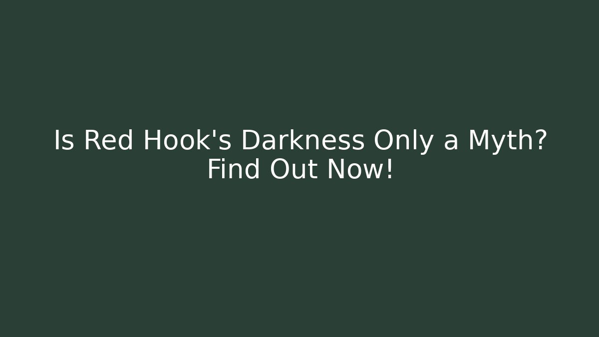Is Red Hook’s Darkness Only a Myth? Find Out Now!