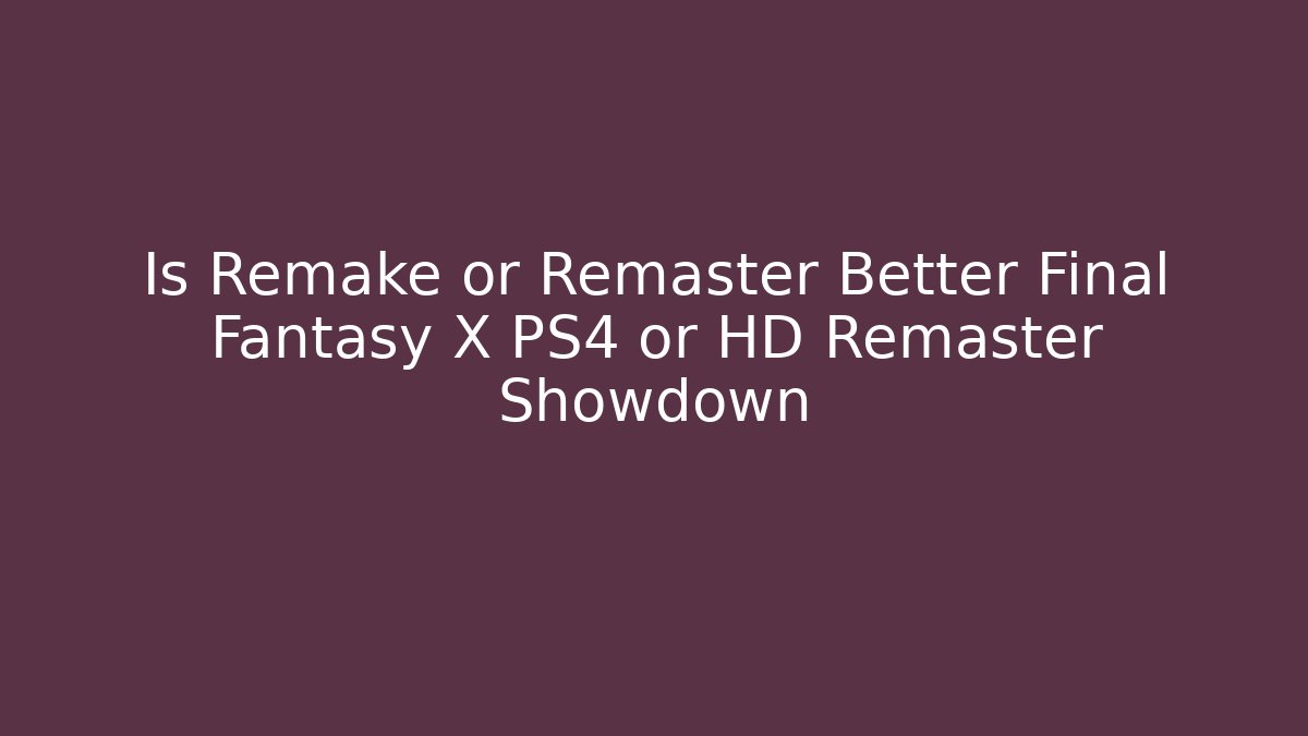 Is Remake or Remaster Better Final Fantasy X PS4 or HD Remaster Showdown - Método de Aprovação