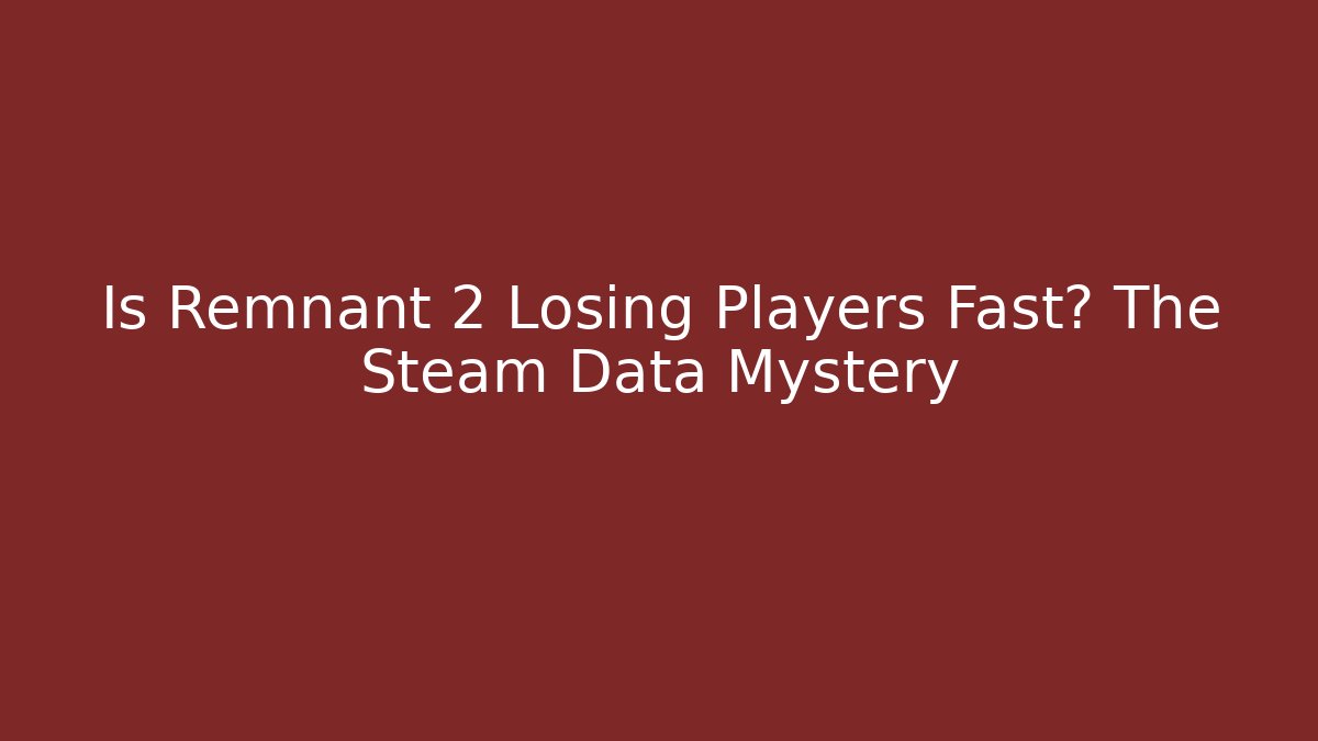 Is Remnant 2 Losing Players Fast? The Steam Data Mystery