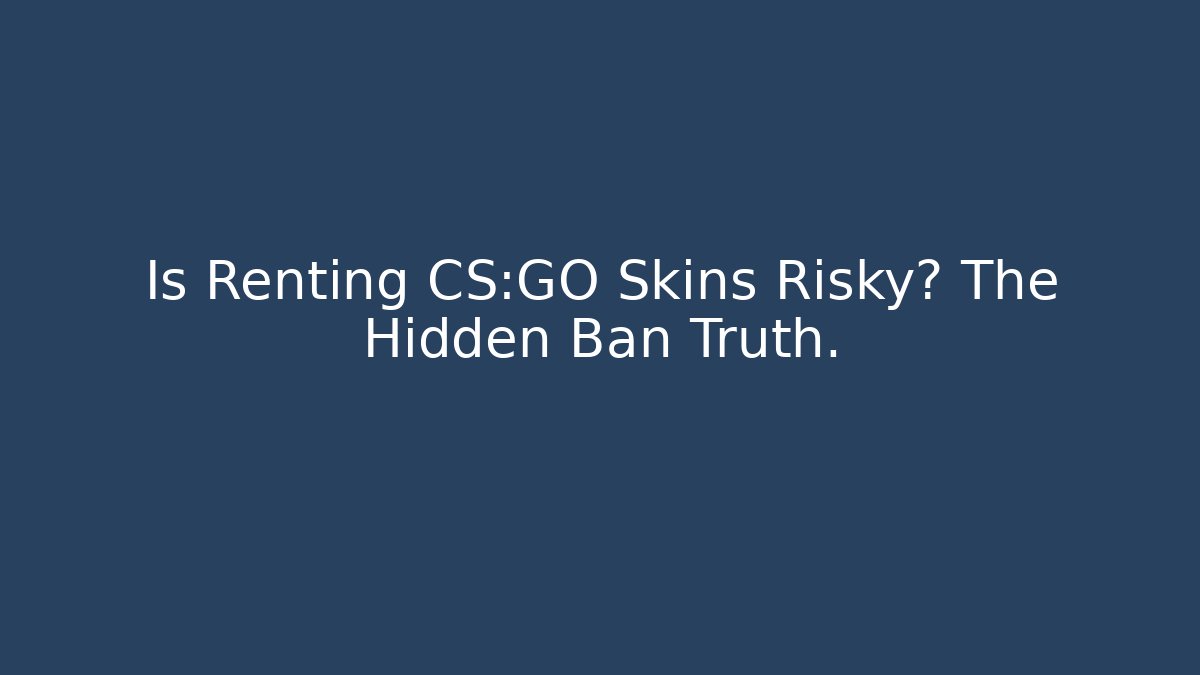 Is Renting CS:GO Skins Risky? The Hidden Ban Truth. - Método de Aprovação